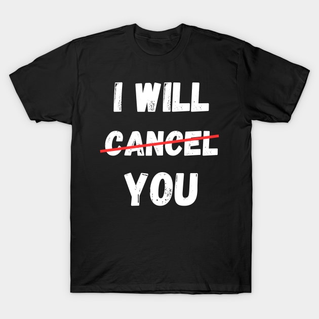 I will Cancel You Cancel Culture Social Media Influencer Lifestyle T-Shirt by Jo3Designs